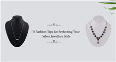 5 Fashion Tips for Perfecting Your Silver Jewellery Style